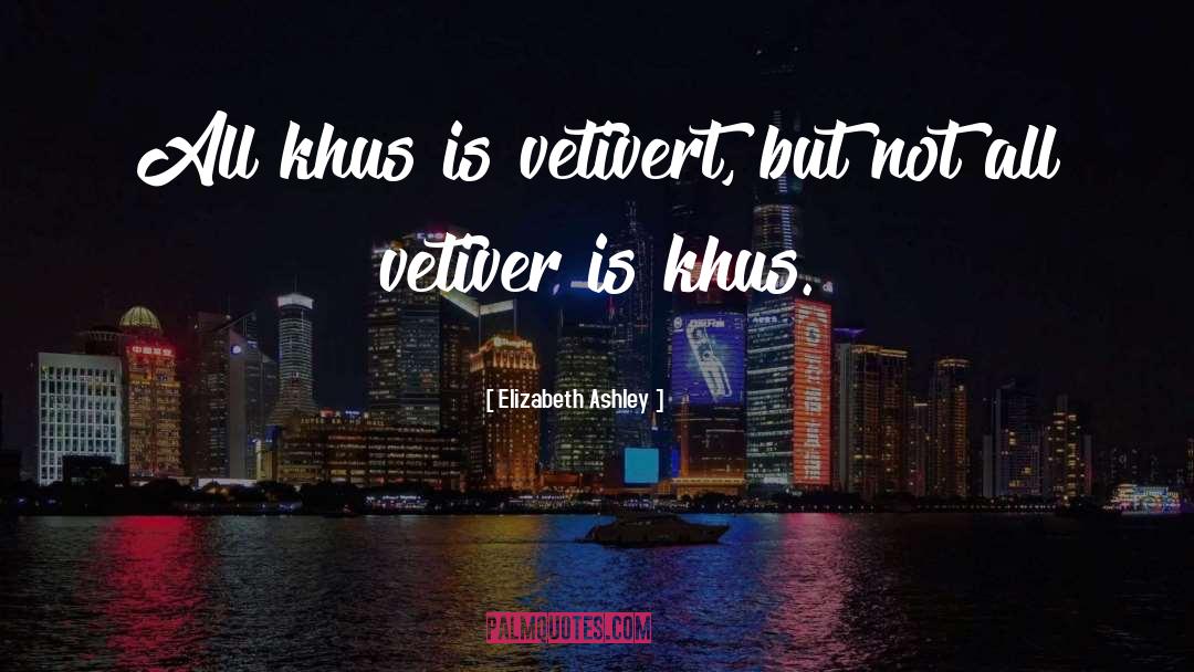 Elizabeth Ashley Quotes: All khus is vetivert, but