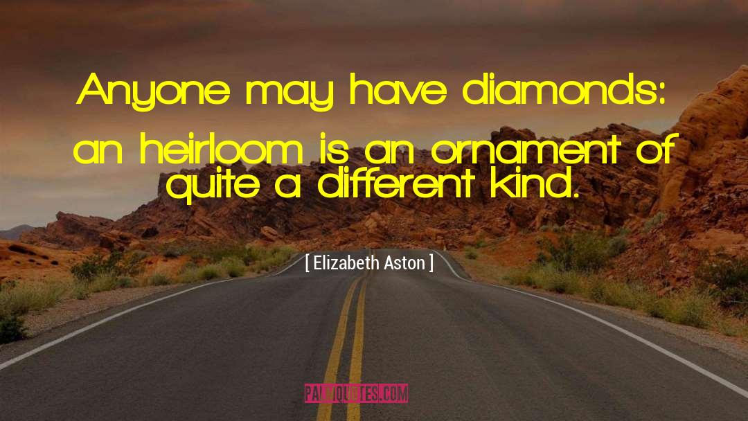 Elizabeth Aston Quotes: Anyone may have diamonds: an