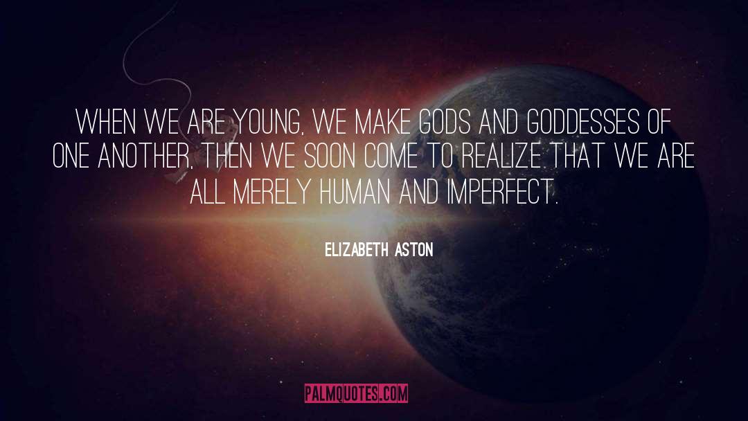 Elizabeth Aston Quotes: When we are young, we