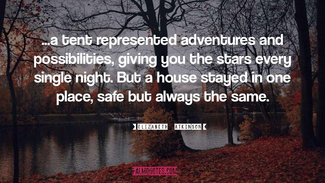 Elizabeth Atkinson Quotes: ...a tent represented adventures and