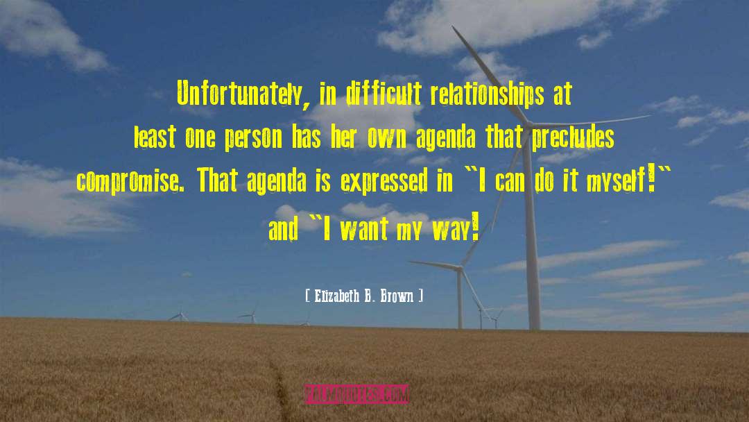 Elizabeth B. Brown Quotes: Unfortunately, in difficult relationships at