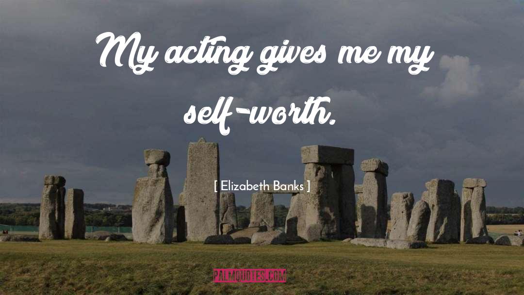 Elizabeth Banks Quotes: My acting gives me my