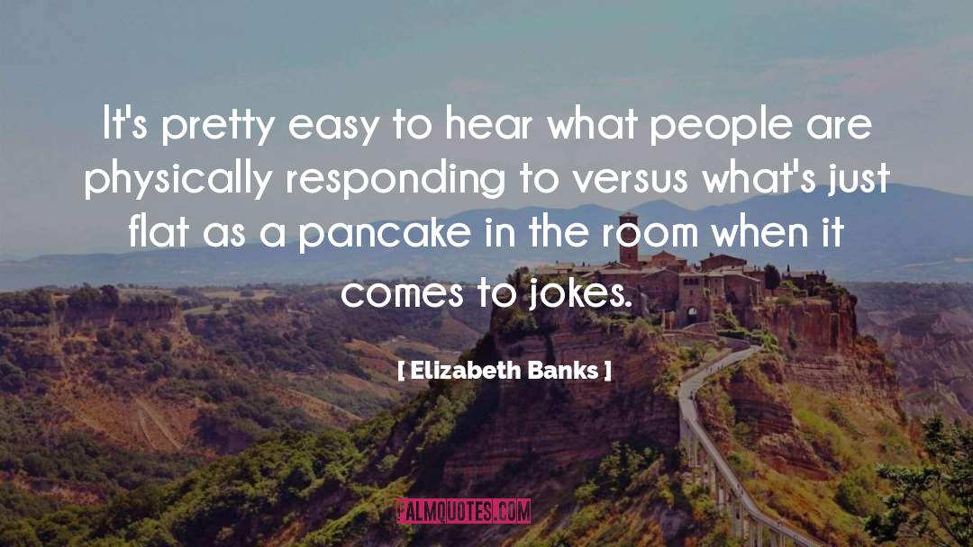 Elizabeth Banks Quotes: It's pretty easy to hear
