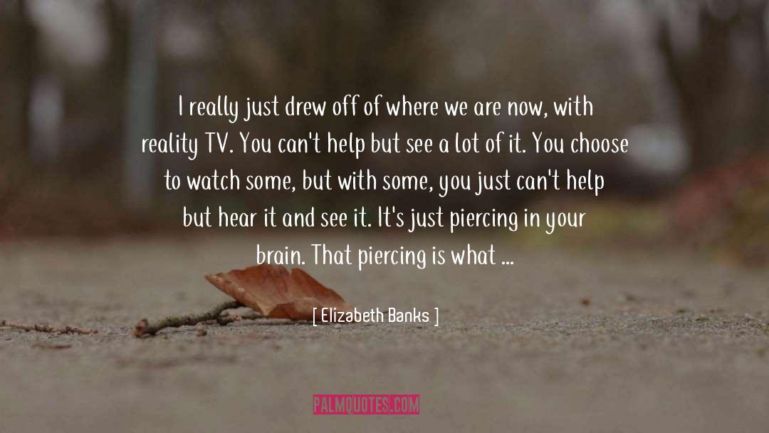 Elizabeth Banks Quotes: I really just drew off
