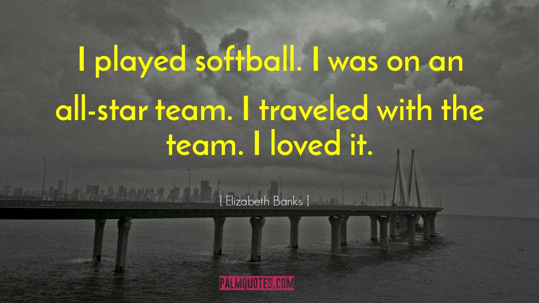 Elizabeth Banks Quotes: I played softball. I was