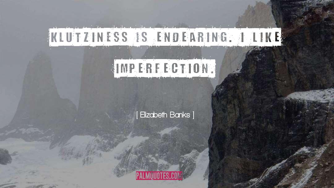 Elizabeth Banks Quotes: Klutziness is endearing. I like