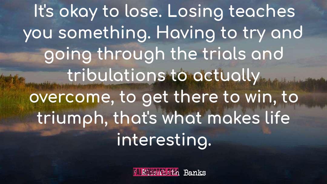 Elizabeth Banks Quotes: It's okay to lose. Losing