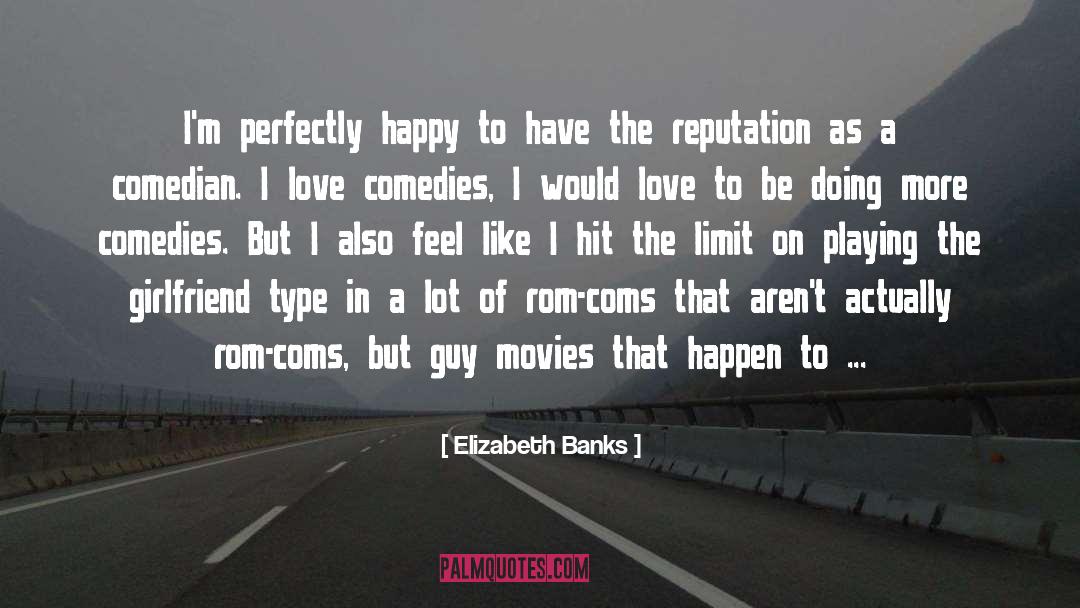 Elizabeth Banks Quotes: I'm perfectly happy to have