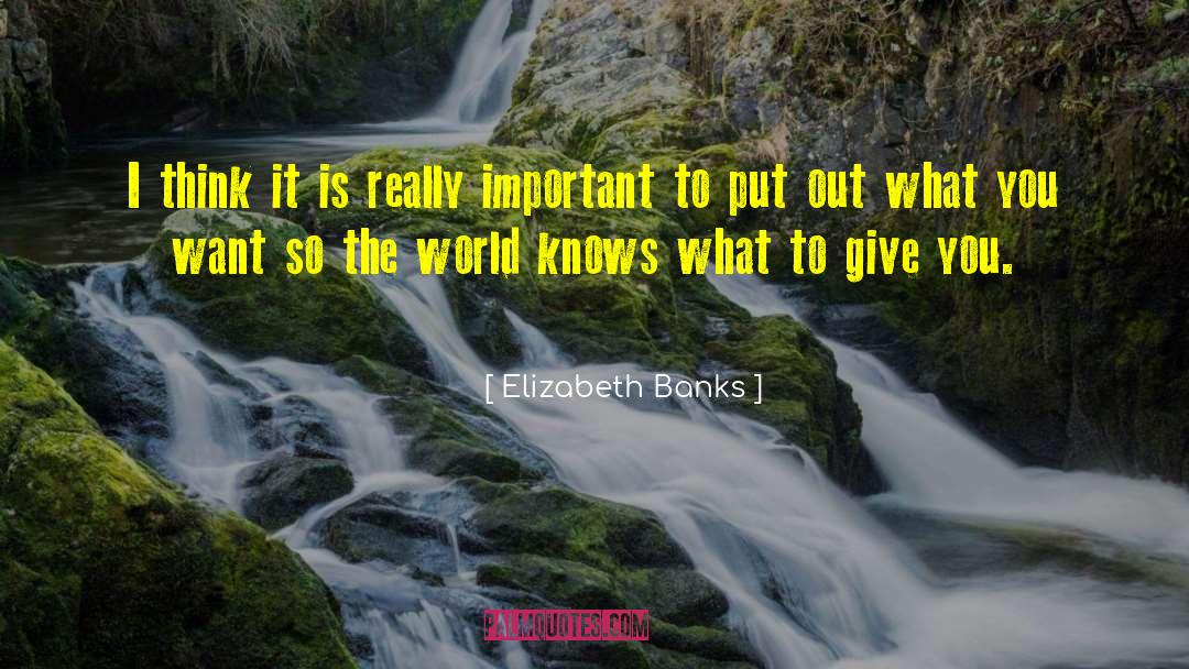 Elizabeth Banks Quotes: I think it is really