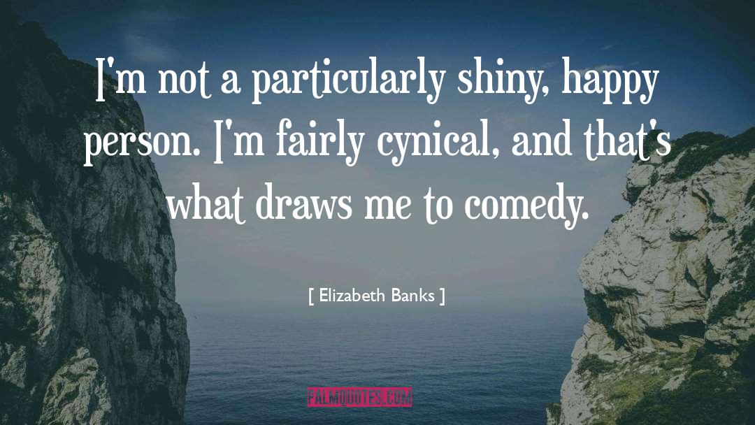 Elizabeth Banks Quotes: I'm not a particularly shiny,