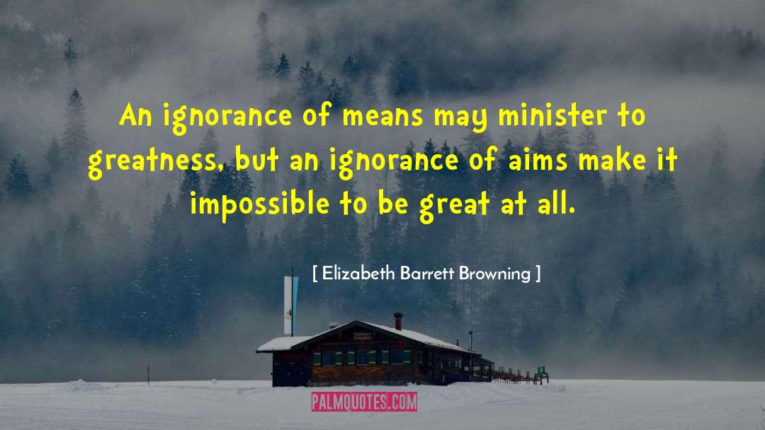 Elizabeth Barrett Browning Quotes: An ignorance of means may