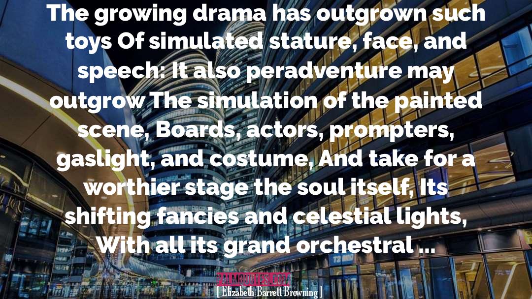 Elizabeth Barrett Browning Quotes: The growing drama has outgrown