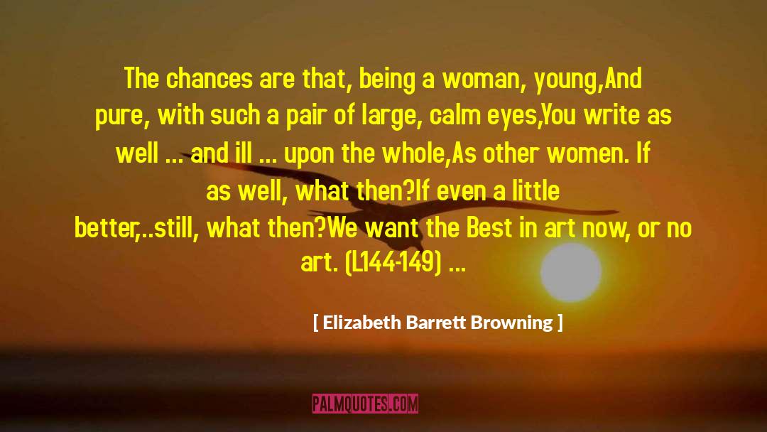 Elizabeth Barrett Browning Quotes: The chances are that, being