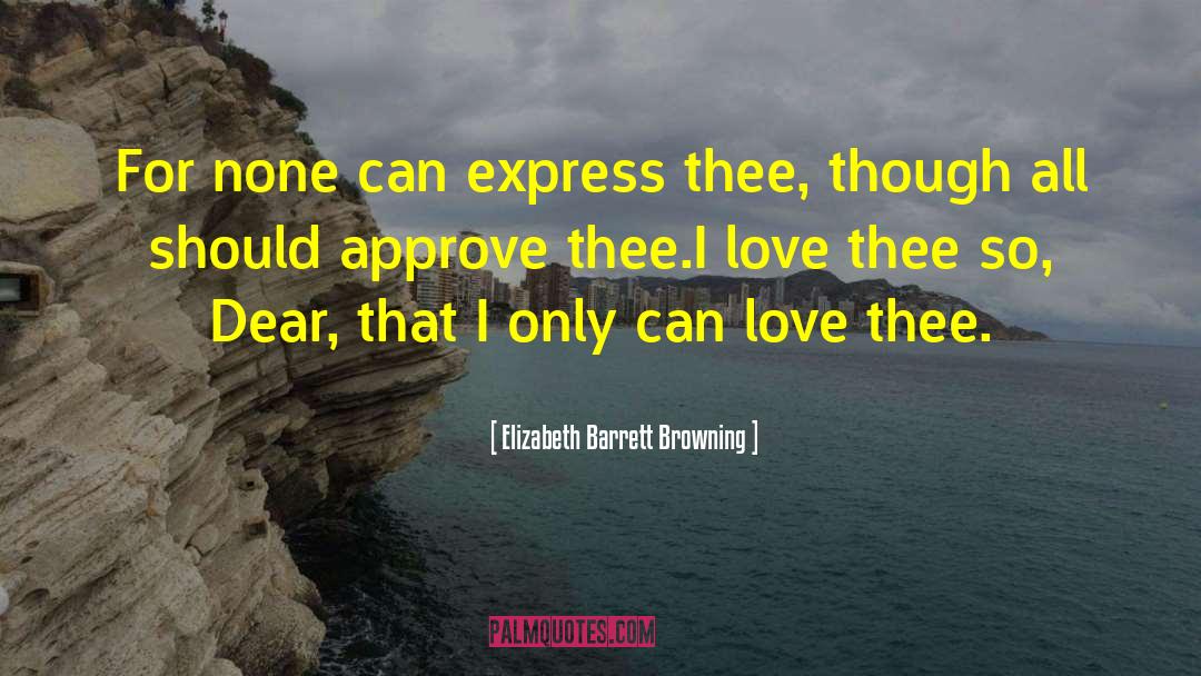 Elizabeth Barrett Browning Quotes: For none can express thee,