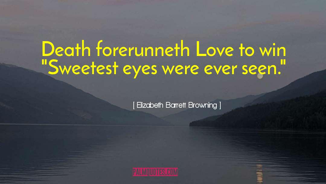 Elizabeth Barrett Browning Quotes: Death forerunneth Love to win
