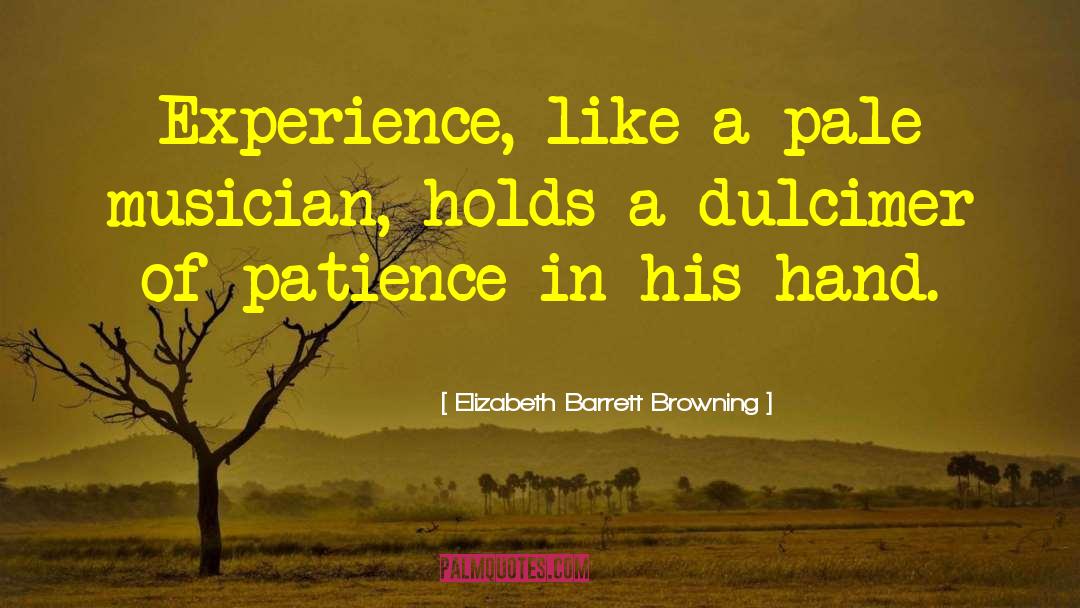 Elizabeth Barrett Browning Quotes: Experience, like a pale musician,