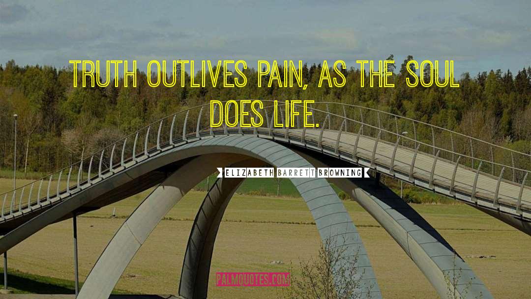 Elizabeth Barrett Browning Quotes: Truth outlives pain, as the