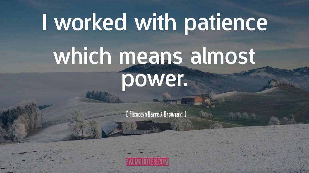 Elizabeth Barrett Browning Quotes: I worked with patience which