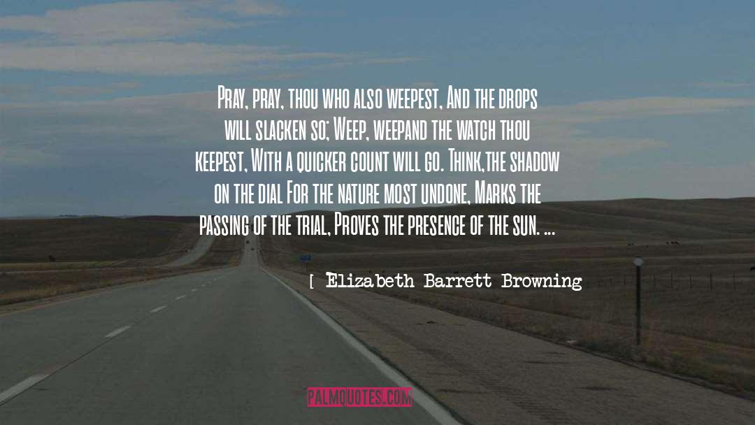 Elizabeth Barrett Browning Quotes: Pray, pray, thou who also