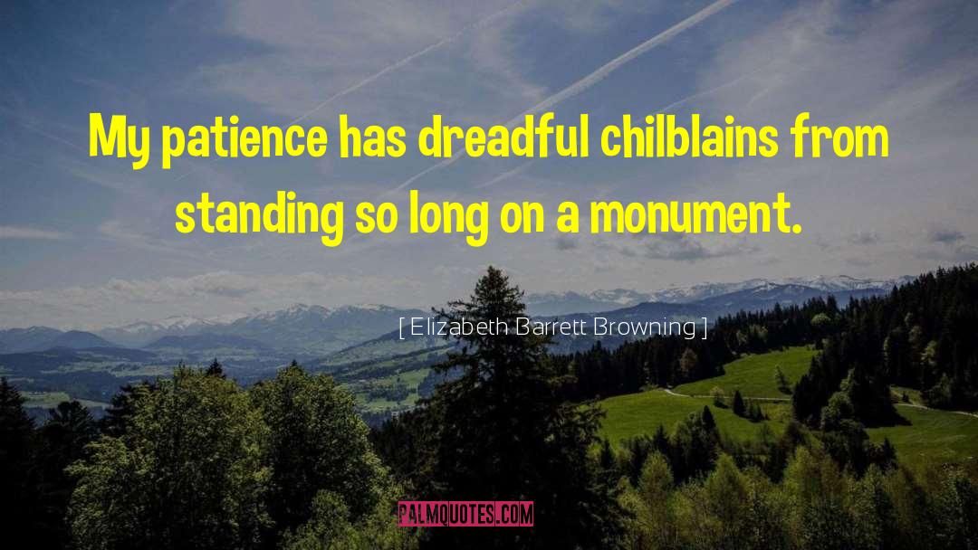 Elizabeth Barrett Browning Quotes: My patience has dreadful chilblains