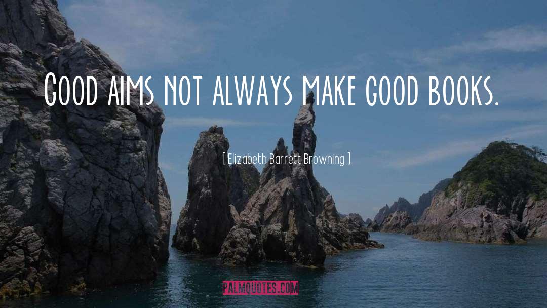 Elizabeth Barrett Browning Quotes: Good aims not always make