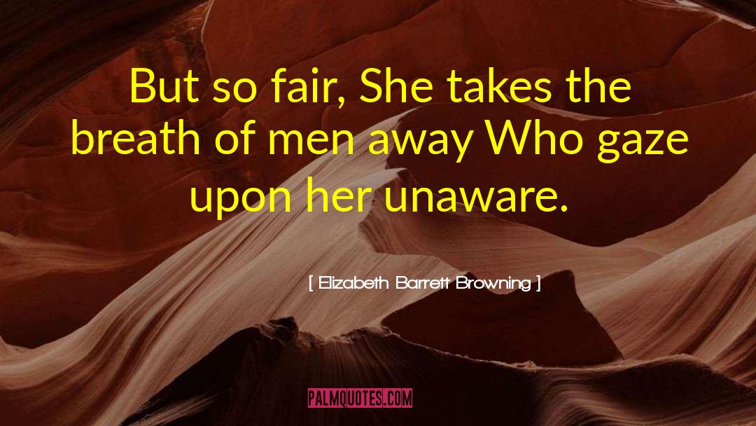 Elizabeth Barrett Browning Quotes: But so fair, She takes