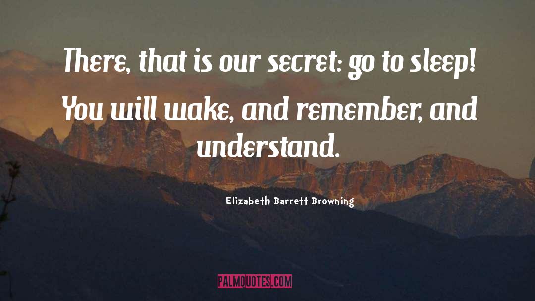 Elizabeth Barrett Browning Quotes: There, that is our secret: