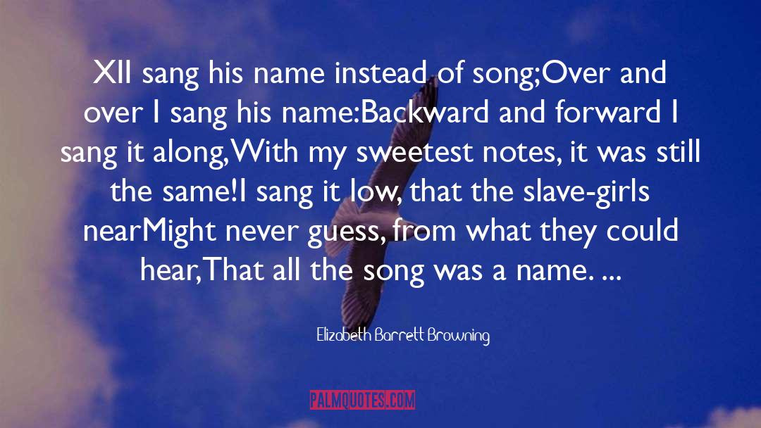 Elizabeth Barrett Browning Quotes: XI<br>I sang his name instead