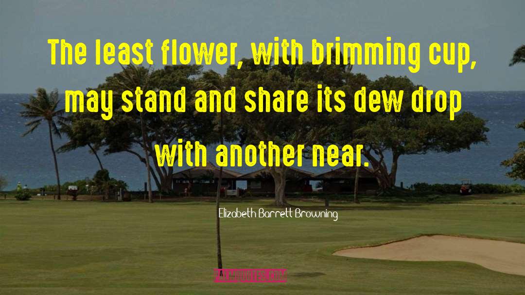 Elizabeth Barrett Browning Quotes: The least flower, with brimming