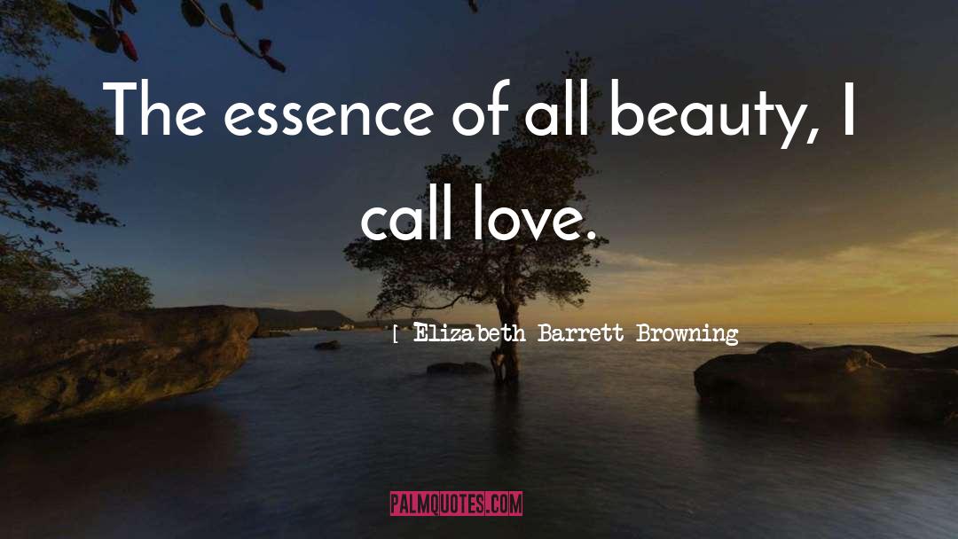 Elizabeth Barrett Browning Quotes: The essence of all beauty,