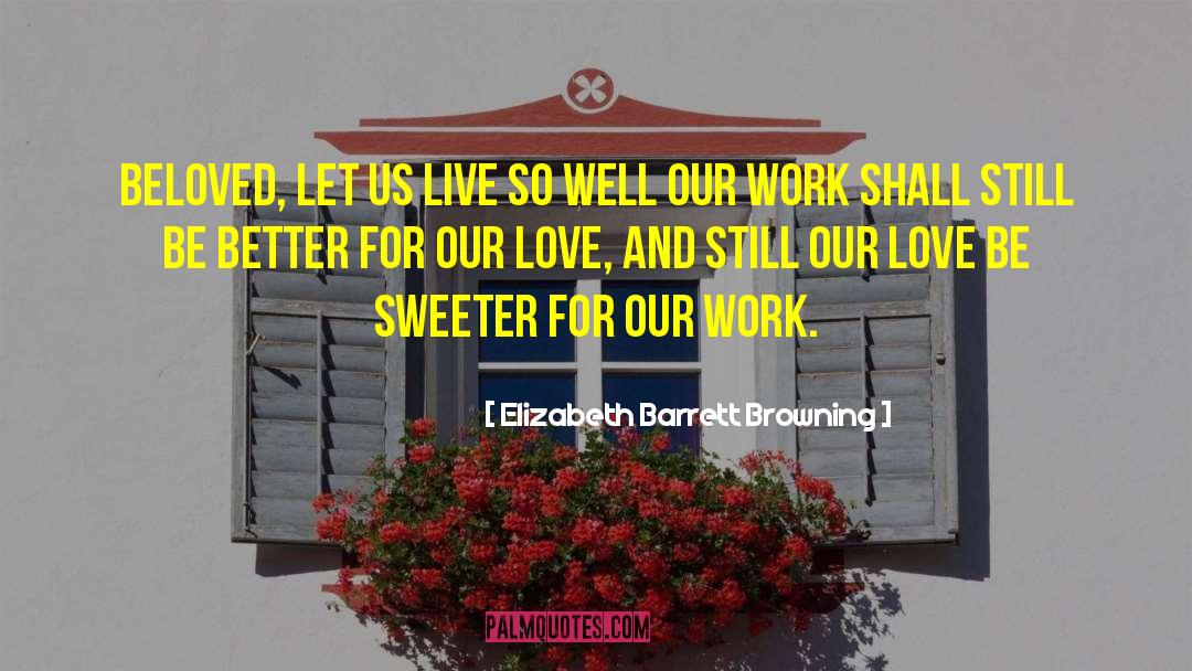 Elizabeth Barrett Browning Quotes: Beloved, let us live so