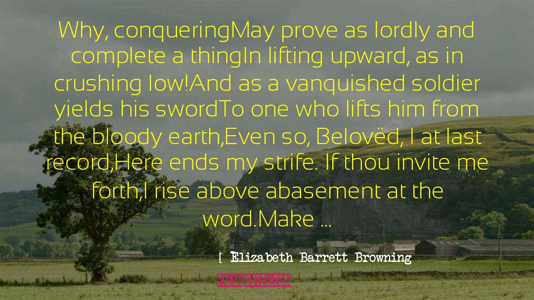 Elizabeth Barrett Browning Quotes: Why, conquering<br />May prove as