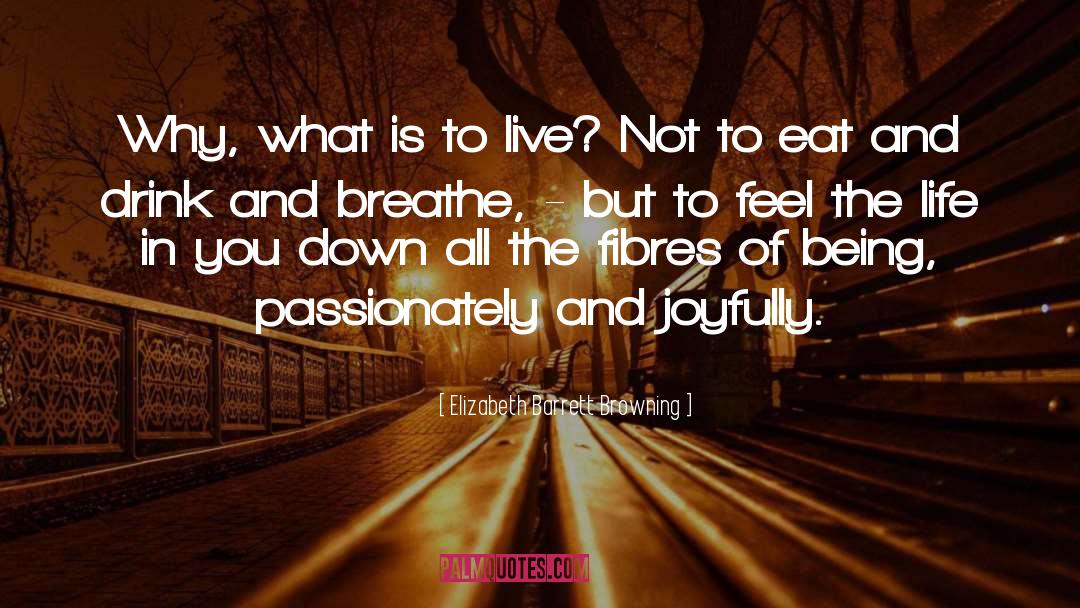 Elizabeth Barrett Browning Quotes: Why, what is to live?