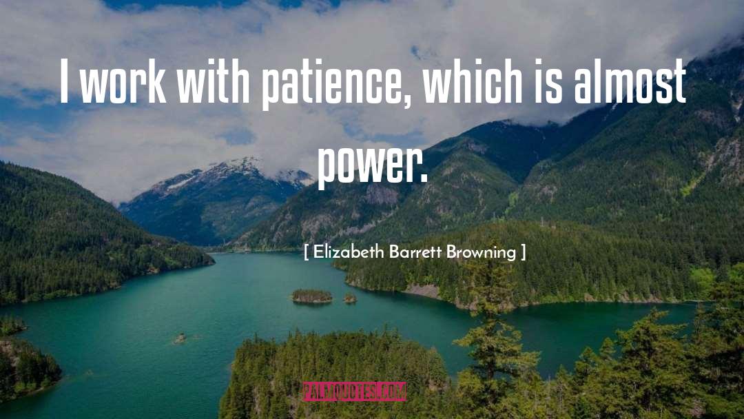 Elizabeth Barrett Browning Quotes: I work with patience, which