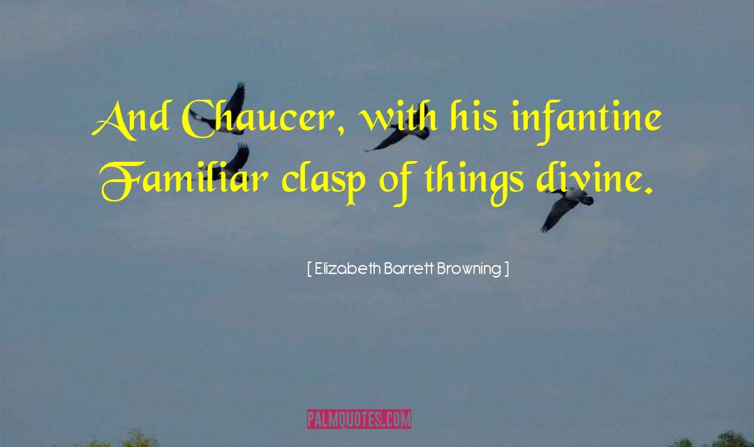 Elizabeth Barrett Browning Quotes: And Chaucer, with his infantine