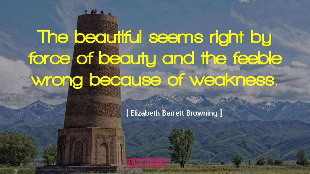 Elizabeth Barrett Browning Quotes: The beautiful seems right by