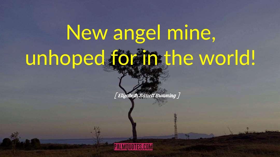 Elizabeth Barrett Browning Quotes: New angel mine, unhoped for