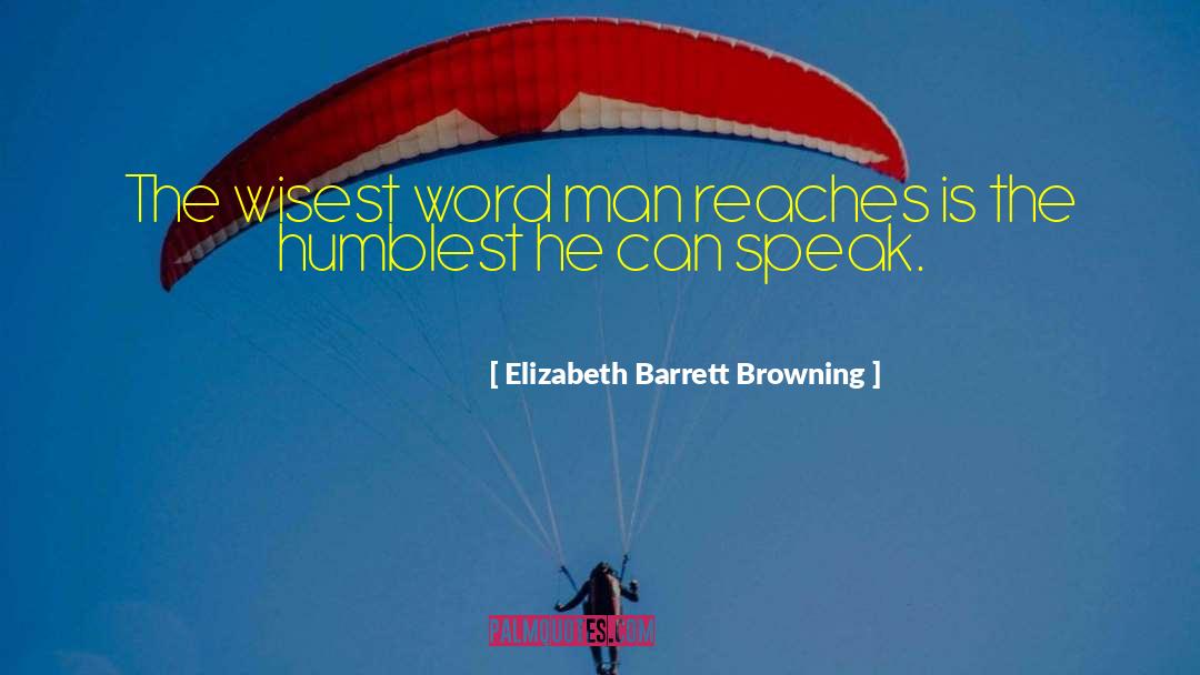 Elizabeth Barrett Browning Quotes: The wisest word man reaches