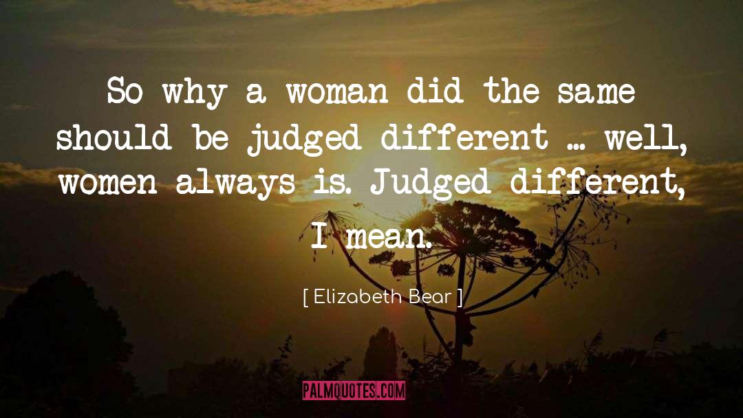 Elizabeth Bear Quotes: So why a woman did