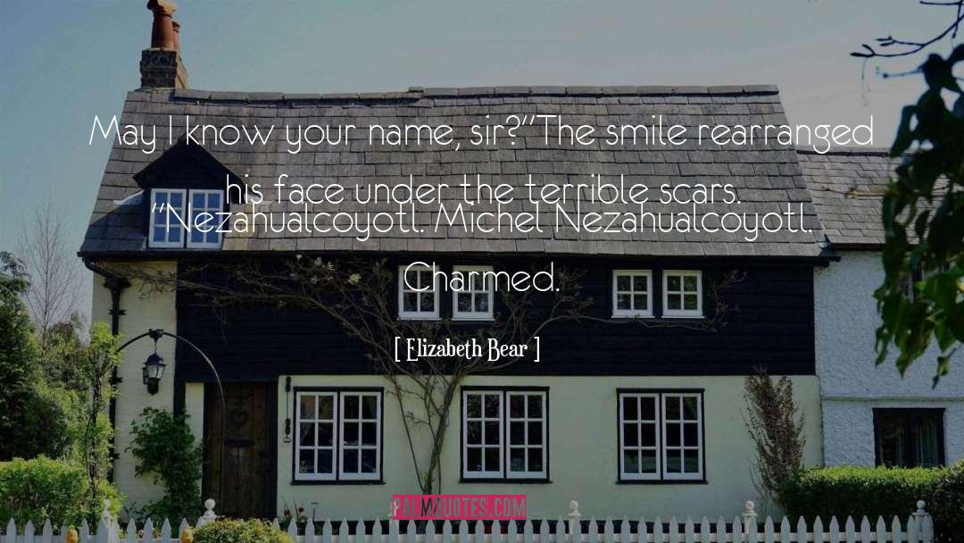 Elizabeth Bear Quotes: May I know your name,