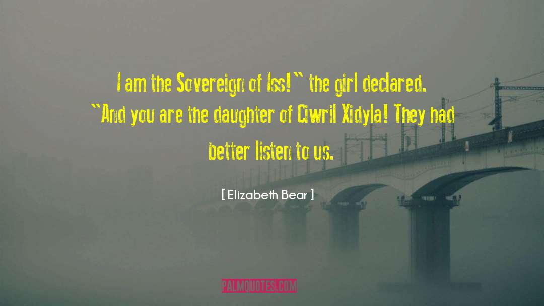 Elizabeth Bear Quotes: I am the Sovereign of