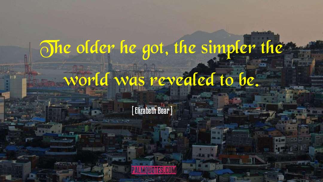 Elizabeth Bear Quotes: The older he got, the