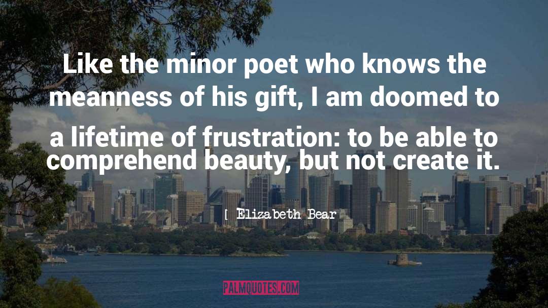 Elizabeth Bear Quotes: Like the minor poet who