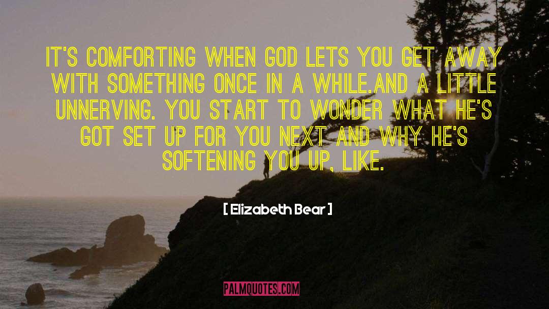 Elizabeth Bear Quotes: It's comforting when God lets