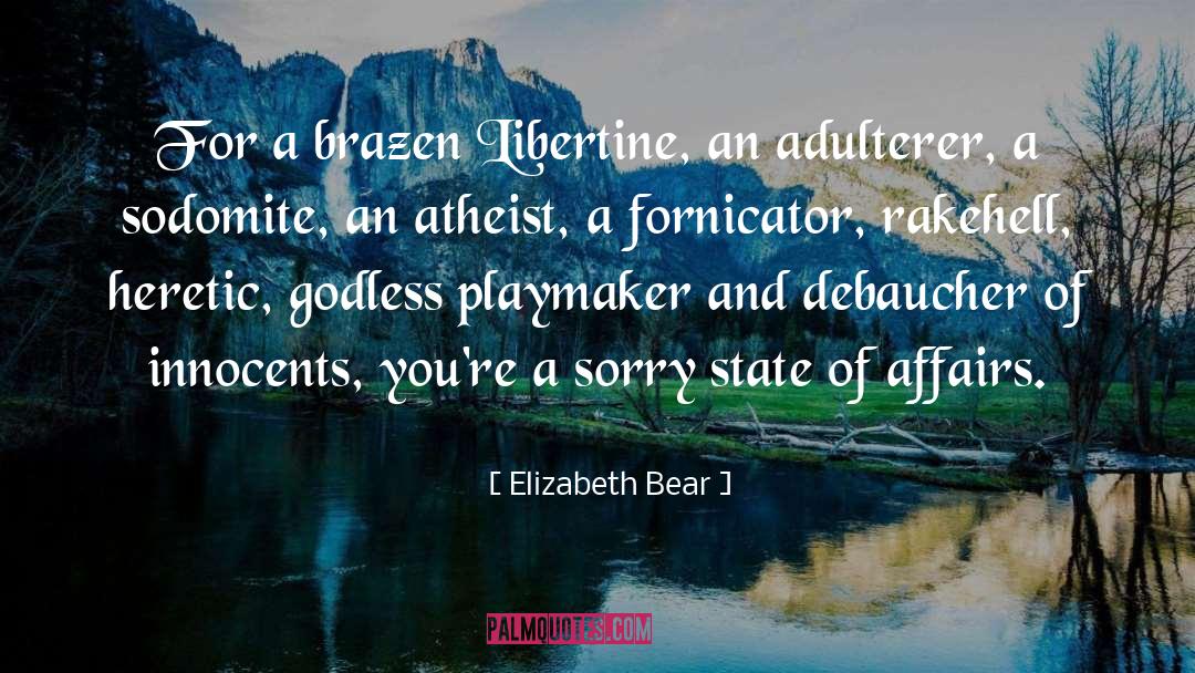 Elizabeth Bear Quotes: For a brazen Libertine, an