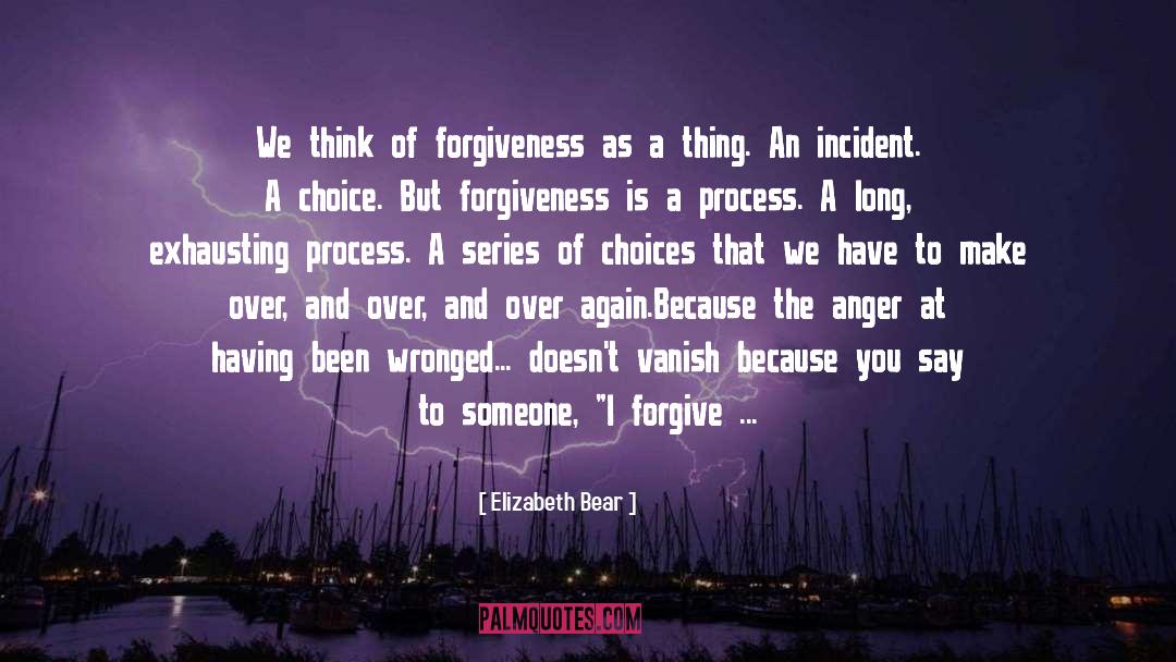 Elizabeth Bear Quotes: We think of forgiveness as