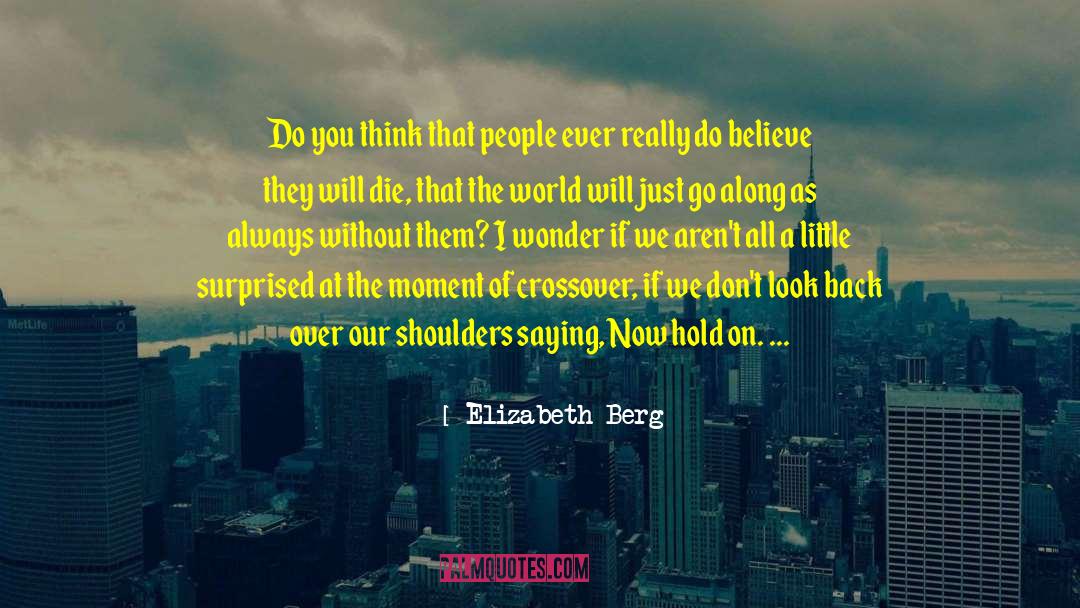 Elizabeth Berg Quotes: Do you think that people
