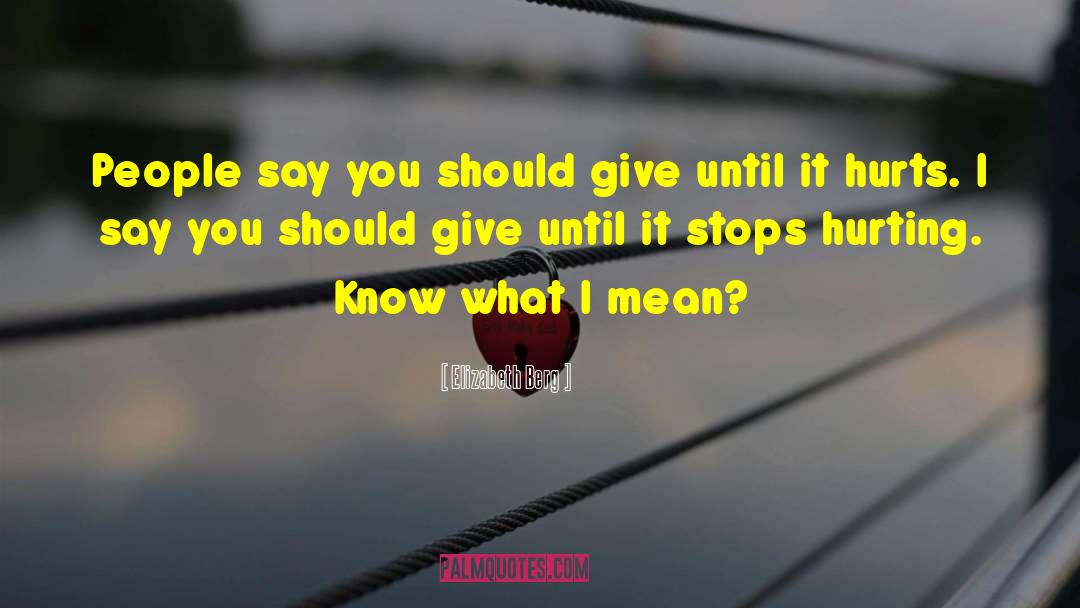 Elizabeth Berg Quotes: People say you should give