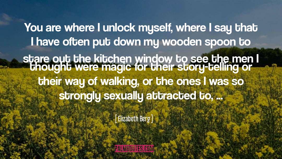 Elizabeth Berg Quotes: You are where I unlock