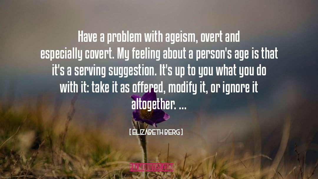 Elizabeth Berg Quotes: Have a problem with ageism,